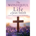 The Wonderful Life of Jean Smith: A Story of strength, endurance, and overcoming.