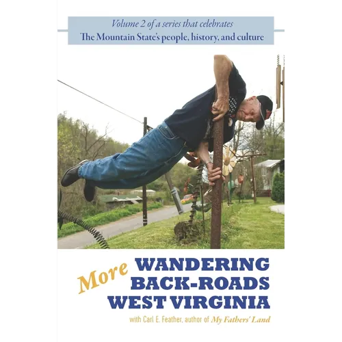 More Wandering Back-Roads West Virginia with Carl E. Feather: Volume II of the Wandering Back-Roads West Virginia series