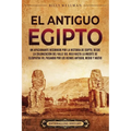 El antiguo Egipto: Un apasionante recorrido por la historia de Egipto, desde la colonización del valle del Nilo hasta la muerte de Cleopa