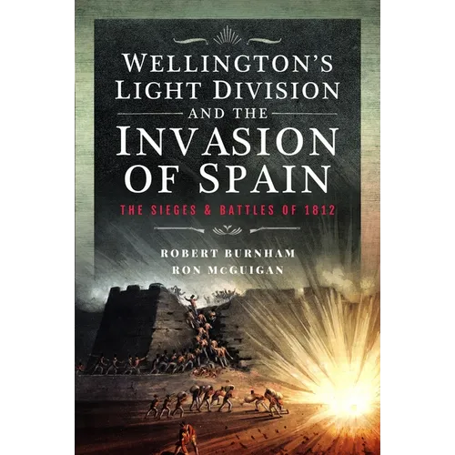 Wellington's Light Division and the Invasion of Spain: The Sieges and Battles of 1812
