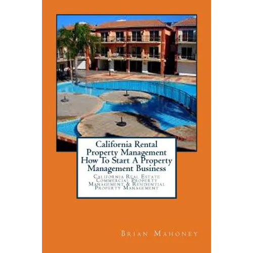 California Rental Property Management How To Start A Property Management Business: California Real Estate Commercial Property Management & Residential