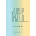 Worship Unveiled: Going Beyond the Music
