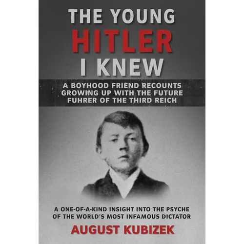 The Young Hitler I Knew: A Boyhood Friend Recounts Growing Up with the Future Fuhrer of the Third Reich