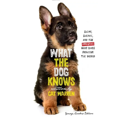 What the Dog Knows Young Readers Edition: Scent, Science, and the Amazing Ways Dogs Perceive the World