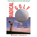 Radical Golf: How to Lower Your Score and Raise Your Enjoyment of the Game