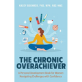 The Chronic Overachiever: A Personal Development Book for Women Navigating Challenges with Confidence