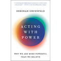 Acting with Power: Why We Are More Powerful Than We Believe