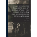 Naval Scenes and Reminiscences of the Civil War in the United States, On the Southern and Western Waters