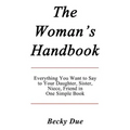 The Woman's Handbook: Everything You Want to Say to Your Daughter, Sister, Niece, Friend in One Simple Book.