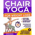 Chair Yoga for Weight Loss: Unlock Strength, Shed Pounds, and Improve Mobility in Just 10 Minutes a Day. A 30-Day Step-by-Step Program for Seniors Rea