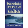 Experiencing the Greatness of God in the Spiritual Realm