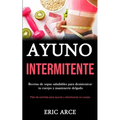 Ayuno Intermitente: Recetas de sopas saludables para desintoxicar tu cuerpo y mantenerte delgado (Plan de comidas para ayunar y desintoxicar su cuerpo