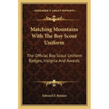 Matching Mountains with the Boy Scout Uniform: The Official Boy Scout Uniform Badges, Insignia and Awards