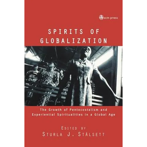 Spirits of Globalisation: The Growth of Pentecostalism and Spirituality in a Global Age