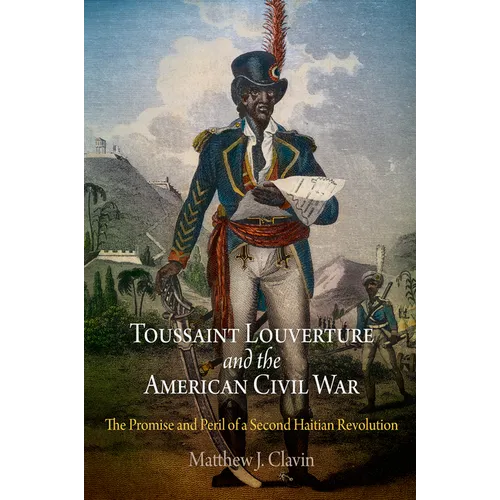 Toussaint Louverture and the American Civil War: The Promise and Peril of a Second Haitian Revolution