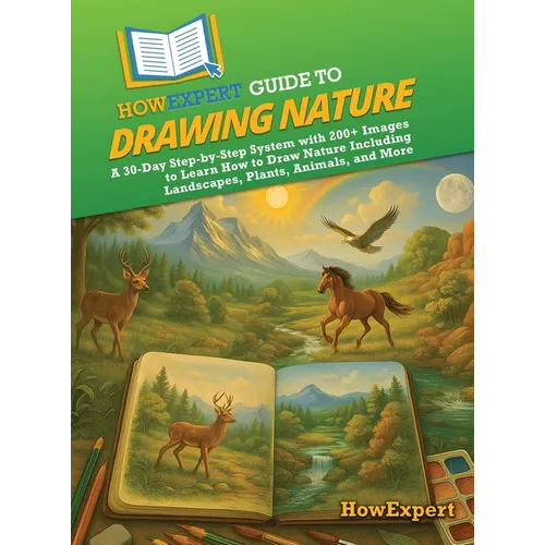 HowExpert Guide to Drawing Nature: A 30-Day Step-by-Step System with 200+ Images to Learn How to Draw Nature Including Landscapes, Plants, Animals, an