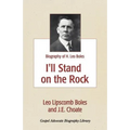 I'll Stand On The Rock: A Biography of H. Leo Boles