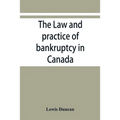 The law and practice of bankruptcy in Canada