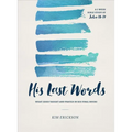 His Last Words: What Jesus Taught and Prayed in His Final Hours (John 13-17)
