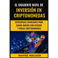 El Siguiente Nivel De Inversión En Criptomonedas: Estrategias Avanzadas Para Ganar Dinero Con Bitcoin y Otras Criptomonedas