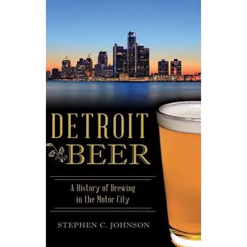 Detroit Beer: A History of Brewing in the Motor City