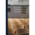 Ritual of the Order of the Eastern Star: A Book of Instruction ..