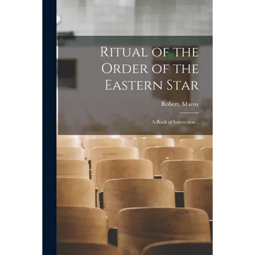 Ritual of the Order of the Eastern Star: A Book of Instruction ..