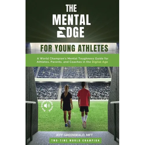 The Mental Edge for Young Athletes: A World Champion's Mental Toughness Guide for Athletes, Parents, and Coaches in the Digital Age