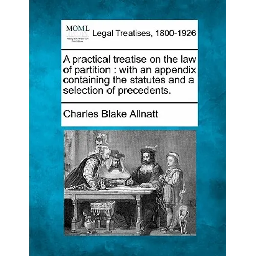 A Practical Treatise on the Law of Partition: With an Appendix Containing the Statutes and a Selection of Precedents.