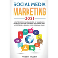 Social Media Marketing 2021: How to Become an Influencer Of Millions On Facebook, Twitter, Youtube & Instagram While Advertising & Building Your Pe