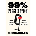 99% Perspiration: A New Working History of the American Way of Life