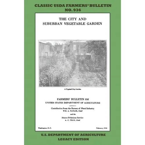 The City and Suburban Vegetable Garden (Legacy Edition): The Classic USDA Farmers' Bulletin No. 936 With Tips And Traditional Methods In Sustainable G