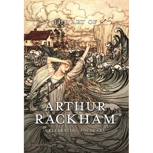 The Art of Arthur Rackham: Celebrating 150 Years of the Great British Artist