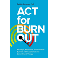 ACT for Burnout: Recharge, Reconnect, and Transform Burnout with Acceptance and Commitment Therapy