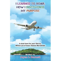 I Learned To Soar: How I Discovered My Purpose