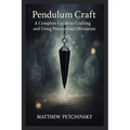 Pendulum Craft: A Complete Guide to Crafting and Using Personalized Divination Tools