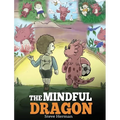 The Mindful Dragon: A Dragon Book about Mindfulness. Teach Your Dragon To Be Mindful. A Cute Children Story to Teach Kids about Mindfulness, Focus and