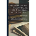 The Prince of the House of David, Or, Three Years in the Holy City: Being a Series of Letters of Adna ... and Relating, As by an Eye-Witness, All the