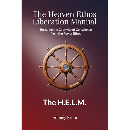 The Heaven Ethos Liberation Manual: Rescuing the Captivity of Conscience from the Power Ethos