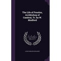 The Life of Fenelon, Archbishop of Cambrai, Tr. by W. Mudford