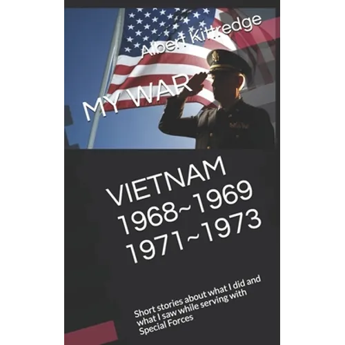My War Vietnam 1968 1969 1971 1973: Short stories about what I did and what I saw while serving with Special Forces