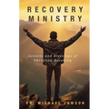 Recovery Ministry: Lessons and Blessings of Christian Recovery