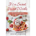 It's a Sweet, Sweet World: 50+ Dessert Recipes Including Ice Creams, Puddings, Cookies, and More