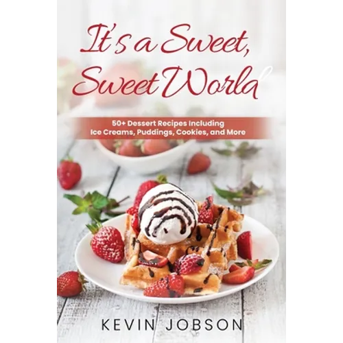 It's a Sweet, Sweet World: 50+ Dessert Recipes Including Ice Creams, Puddings, Cookies, and More