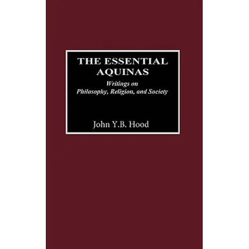 The Essential Aquinas: Writings on Philosophy, Religion, and Society