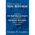 Conceiving a New Republic: The Republican Party and the Southern Question, 1869-1900