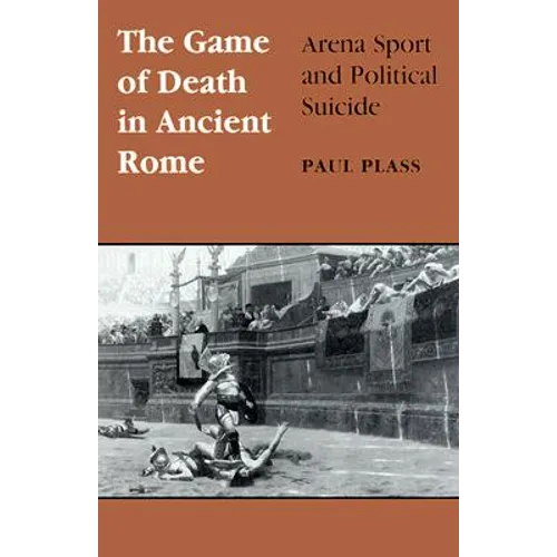 Game of Death in Ancient Rome: Arena Sport and Political Suicide