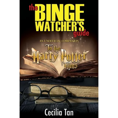 The Binge Watcher's Guide to the Harry Potter Films: An Unofficial Companion