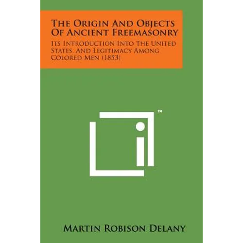 The Origin and Objects of Ancient Freemasonry: Its Introduction Into the United States, and Legitimacy Among Colored Men (1853)