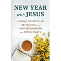 New Year with Jesus: A 31-Day Devotional Reflecting on New Beginnings and Fresh Starts